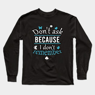 Don't ask because I don't remember Long Sleeve T-Shirt